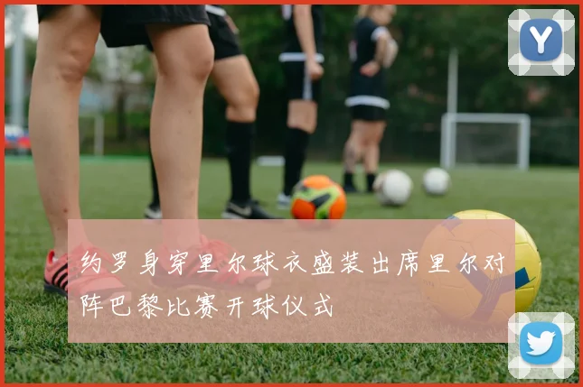 约罗身穿里尔球衣盛装出席里尔对阵巴黎比赛开球仪式