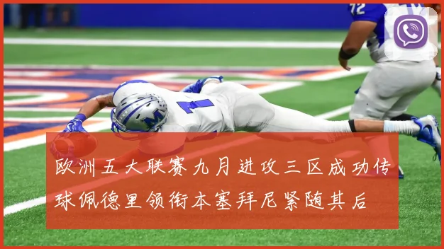 欧洲五大联赛九月进攻三区成功传球佩德里领衔本塞拜尼紧随其后